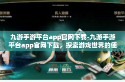 九游手游平台app官网下载-九游手游平台app官网下载，探索游戏世界的便捷之门-九游手游平台app官网下载