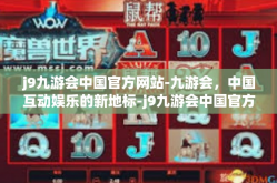 j9九游会中国官方网站-九游会，中国互动娱乐的新地标-j9九游会中国官方网站
