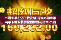 九游彩票app下载安装-探究九游彩票app下载安装的全面体验与指南-九游彩票app下载安装