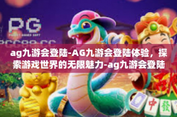 ag九游会登陆-AG九游会登陆体验，探索游戏世界的无限魅力-ag九游会登陆