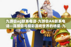 九游会ag联系电话-九游会AG联系电话—连接您与精彩游戏世界的桥梁-九游会ag联系电话