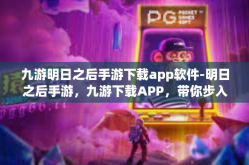 九游明日之后手游下载app软件-明日之后手游，九游下载APP，带你步入废土新纪元！九游明日之后手游下载app软件