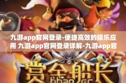 九游app官网登录-便捷高效的娱乐应用 九游app官网登录详解-九游app官网登录