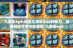 九游会ag8-探索九游会AG8的魅力，揭秘网络世界中的宝藏-九游会ag8