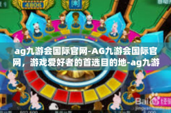ag九游会国际官网-AG九游会国际官网，游戏爱好者的首选目的地-ag九游会国际官网