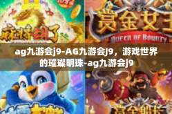 ag九游会j9-AG九游会J9，游戏世界的璀璨明珠-ag九游会j9