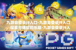 九游会登录j9入口-九游会登录J9入口，探索与体验的乐趣-九游会登录j9入口