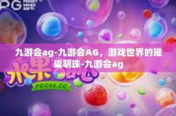 九游会ag-九游会AG，游戏世界的璀璨明珠-九游会ag