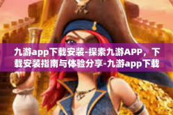 九游app下载安装-探索九游APP，下载安装指南与体验分享-九游app下载安装