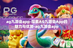 ag九游会app-探索AG九游会App的魅力与优势-ag九游会app