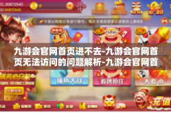 九游会官网首页进不去-九游会官网首页无法访问的问题解析-九游会官网首页进不去