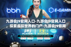 九游会J9官网入口-九游会J9官网入口，探索虚拟世界的门户-九游会J9官网入口