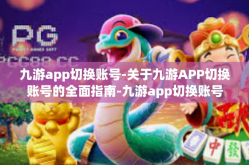 九游app切换账号-关于九游APP切换账号的全面指南-九游app切换账号
