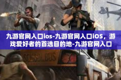九游官网入口ios-九游官网入口iOS，游戏爱好者的首选目的地-九游官网入口ios