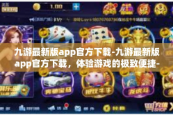 九游最新版app官方下载-九游最新版app官方下载，体验游戏的极致便捷-九游最新版app官方下载