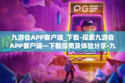 九游会APP客户端_下载-探索九游会APP客户端—下载指南及体验分享-九游会APP客户端_下载