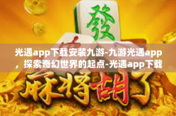 光遇app下载安装九游-九游光遇app，探索奇幻世界的起点-光遇app下载安装九游