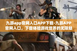 九游app官网入口APP下载-九游APP官网入口，下载体验游戏世界的无限魅力-九游app官网入口APP下载