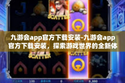九游会app官方下载安装-九游会app官方下载安装，探索游戏世界的全新体验-九游会app官方下载安装