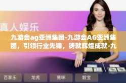 九游会ag亚洲集团-九游会AG亚洲集团，引领行业先锋，铸就辉煌成就-九游会ag亚洲集团