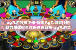 ag九游会J9注册-探索Ag九游会J9的魅力与体验全注册过程解析-ag九游会J9注册
