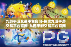 九游手游交易平台官网-探索九游手游交易平台官网-九游手游交易平台官网