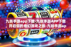 九妖手游app下载-九妖手游APP下载，开启你的奇幻游戏之旅-九妖手游app下载