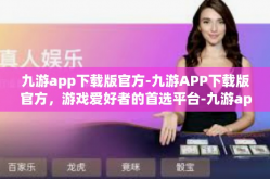 九游app下载版官方-九游APP下载版官方，游戏爱好者的首选平台-九游app下载版官方