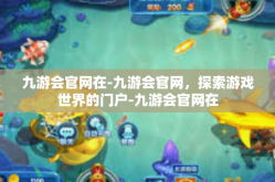 九游会官网在-九游会官网，探索游戏世界的门户-九游会官网在