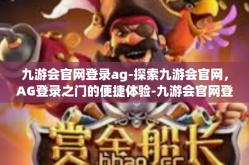 九游会官网登录ag-探索九游会官网，AG登录之门的便捷体验-九游会官网登录ag