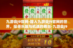 九游会J9官网-踏入九游会J9官网的世界，探寻乐趣与机遇的舞台-九游会J9官网