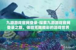 九游游戏官网登录-探索九游游戏官网登录之旅，体验无限精彩的游戏世界-九游游戏官网登录