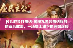 j9九游会打电话-揭秘九游会电话服务的背后故事，一场线上线下的高效连接之旅-j9九游会打电话