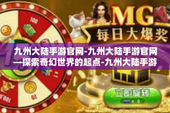 九州大陆手游官网-九州大陆手游官网—探索奇幻世界的起点-九州大陆手游官网