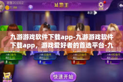 九游游戏软件下载app-九游游戏软件下载app，游戏爱好者的首选平台-九游游戏软件下载app