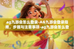 ag九游会怎么登录-AG九游会登录指南，步骤与注意事项-ag九游会怎么登录