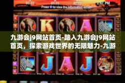 九游会j9网站首页-踏入九游会J9网站首页，探索游戏世界的无限魅力-九游会j9网站首页