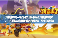 刀剑神域ol官网九游-探秘刀剑神域OL，九游与官网的魅力集结-刀剑神域ol官网九游