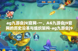 ag九游会j9|官网-一、AG九游会J9官网的历史沿革与组织架构-ag九游会j9|官网