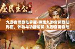 九游官网登陆界面-探索九游官网登陆界面，体验与功能解析-九游官网登陆界面