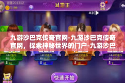 九游沙巴克传奇官网-九游沙巴克传奇官网，探索神秘世界的门户-九游沙巴克传奇官网