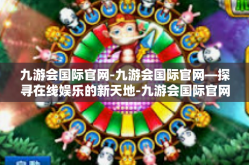九游会国际官网-九游会国际官网—探寻在线娱乐的新天地-九游会国际官网
