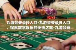 九游会登录j9入口-九游会登录J9入口，探索数字娱乐的便捷之旅-九游会登录j9入口