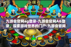 九游会官网ag登录-九游会官网AG登录，探索游戏世界的门户-九游会官网ag登录