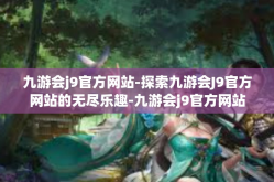 九游会j9官方网站-探索九游会J9官方网站的无尽乐趣-九游会j9官方网站