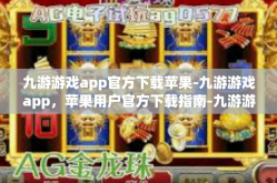 九游游戏app官方下载苹果-九游游戏app，苹果用户官方下载指南-九游游戏app官方下载苹果