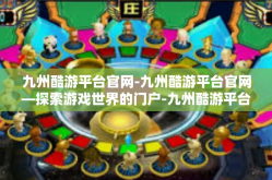 九州酷游平台官网-九州酷游平台官网—探索游戏世界的门户-九州酷游平台官网