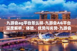 九游会ag平台怎么样-九游会AG平台深度解析，体验、优势与劣势-九游会ag平台怎么样