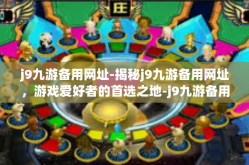 j9九游备用网址-揭秘j9九游备用网址，游戏爱好者的首选之地-j9九游备用网址