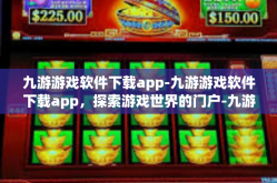 九游游戏软件下载app-九游游戏软件下载app，探索游戏世界的门户-九游游戏软件下载app